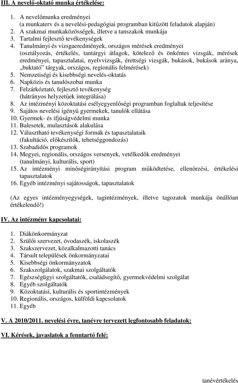 Tanulmányi és vizsgaeredmények, országos mérések eredményei (osztályozás, értékelés, tantárgyi átlagok, kötelezı és önkéntes vizsgák, mérések eredményei, tapasztalatai, nyelvvizsgák, érettségi