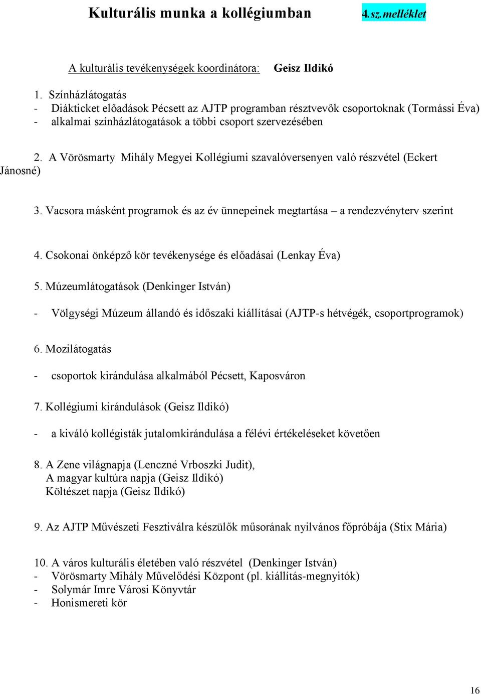 A Vörösmarty Mihály Megyei Kollégiumi szavalóversenyen való részvétel (Eckert Jánosné) 3. Vacsora másként programok és az év ünnepeinek megtartása a rendezvényterv szerint 4.