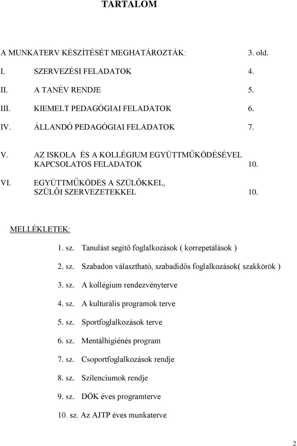 MELLÉKLETEK: 1. sz. Tanulást segítő foglalkozások ( korrepetálások ) 2. sz. Szabadon választható, szabadidős foglalkozások( szakkörök ) 3. sz. A kollégium rendezvényterve 4.