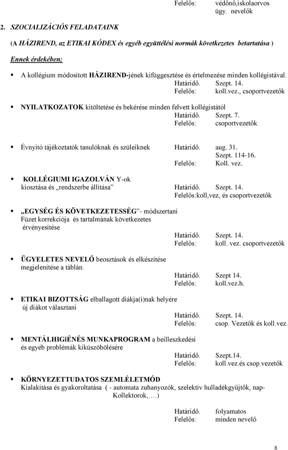 minden kollégistával. Határidő. Szept. 14. Felelős: koll.vez., csoportvezetők NYILATKOZATOK kitöltetése és bekérése minden felvett kollégistától Határidő. Szept. 7.