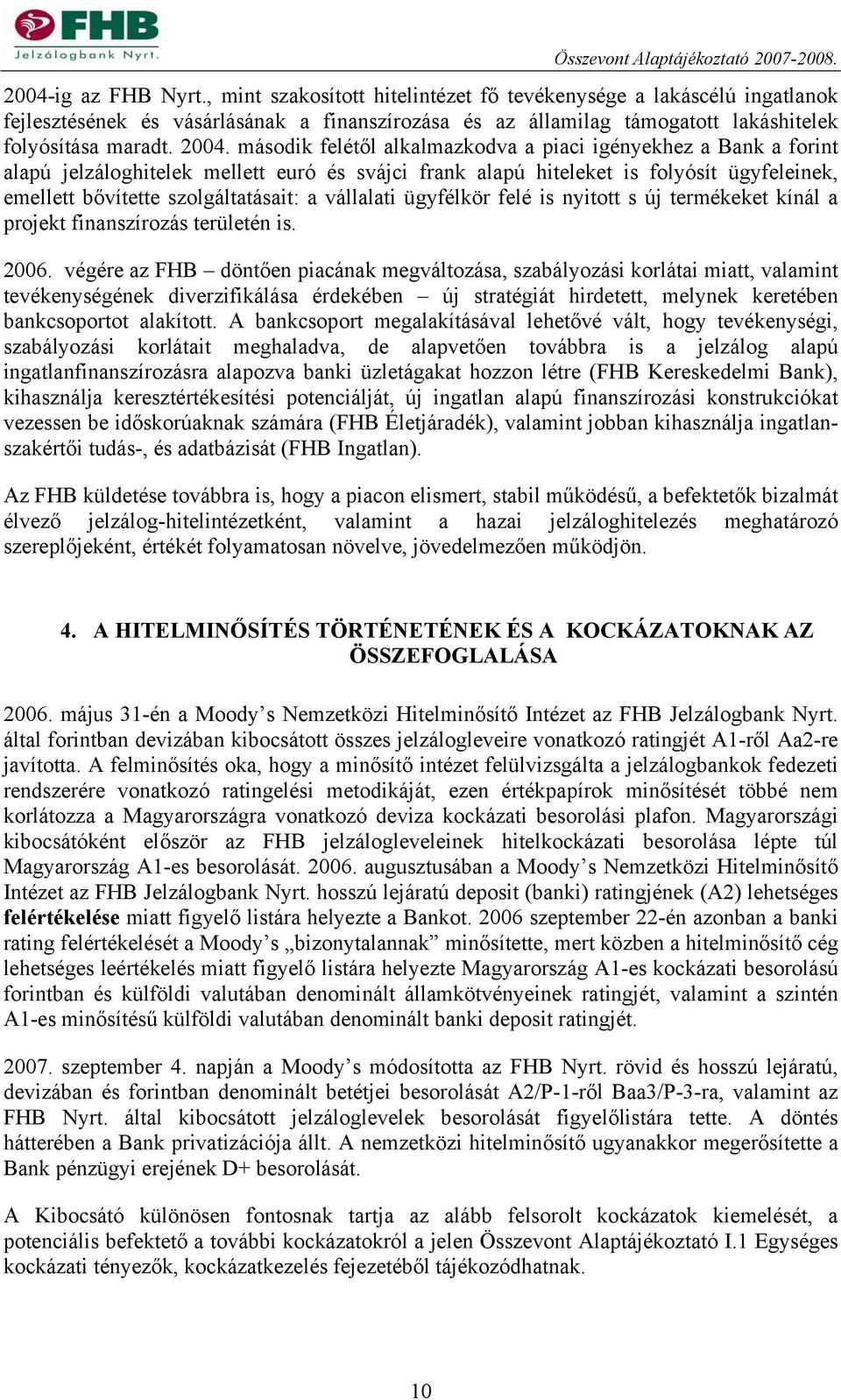 a vállalati ügyfélkör felé is nyitott s új termékeket kínál a projekt finanszírozás területén is. 2006.