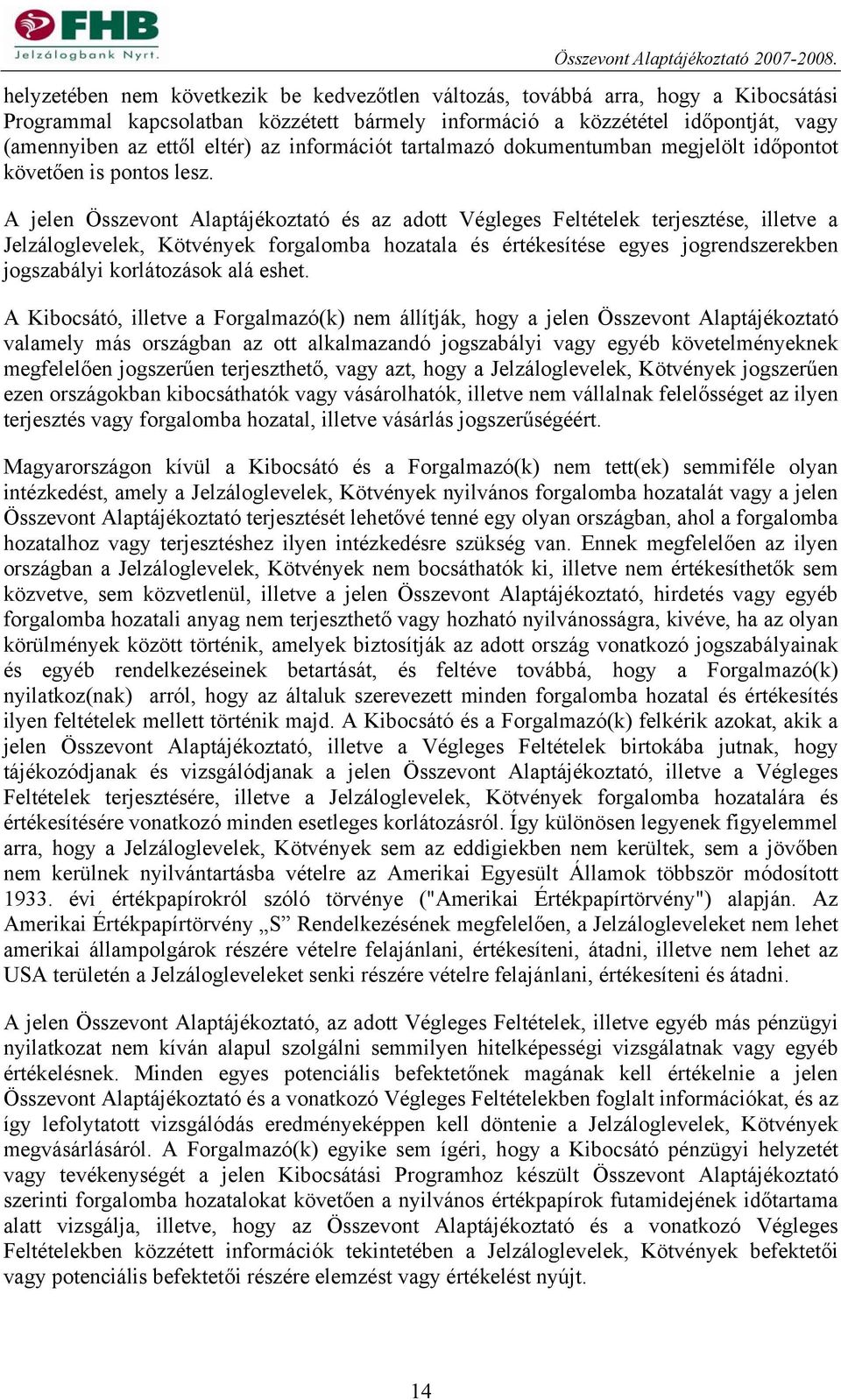 A jelen Összevont Alaptájékoztató és az adott Végleges Feltételek terjesztése, illetve a Jelzáloglevelek, Kötvények forgalomba hozatala és értékesítése egyes jogrendszerekben jogszabályi korlátozások