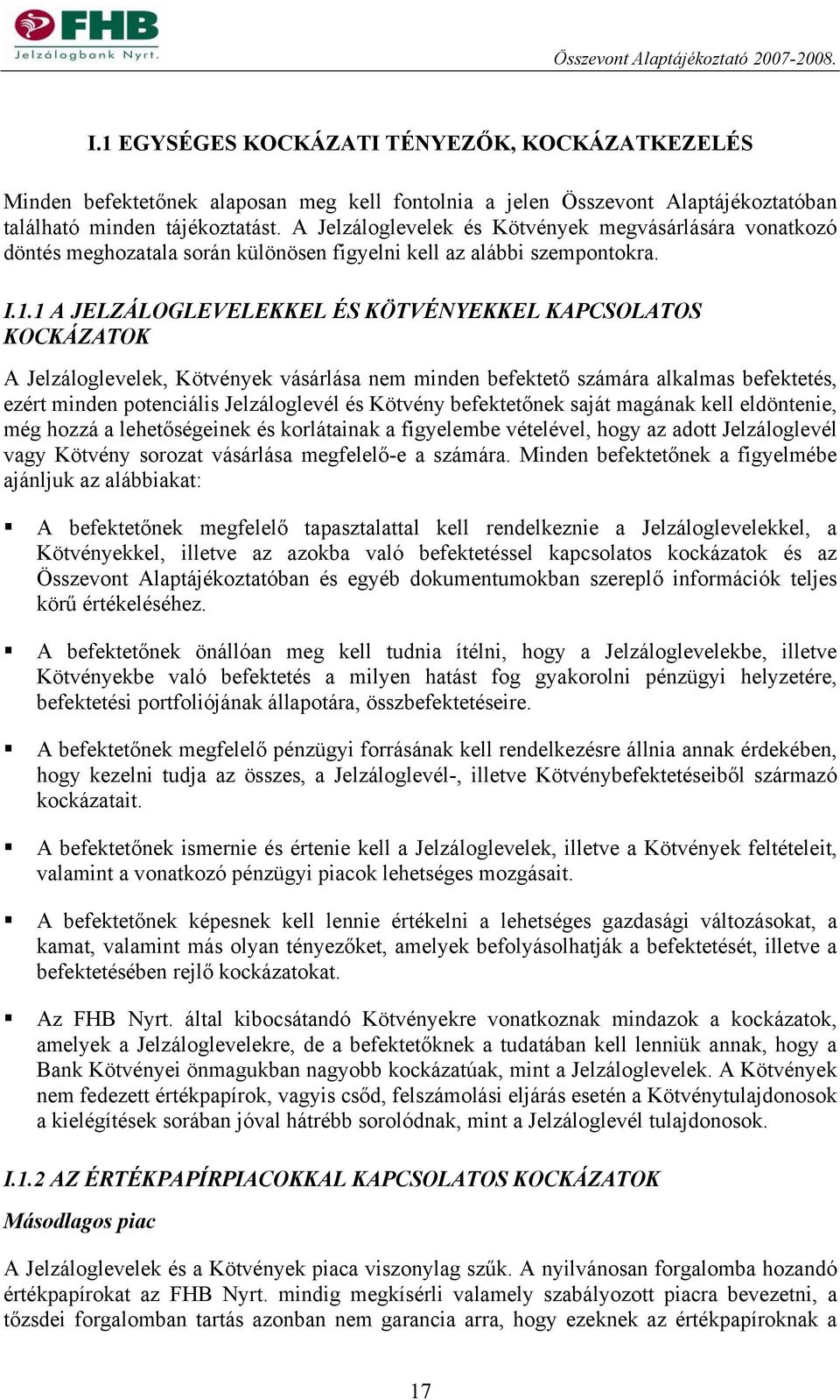 1 A JELZÁLOGLEVELEKKEL ÉS KÖTVÉNYEKKEL KAPCSOLATOS KOCKÁZATOK A Jelzáloglevelek, Kötvények vásárlása nem minden befektető számára alkalmas befektetés, ezért minden potenciális Jelzáloglevél és