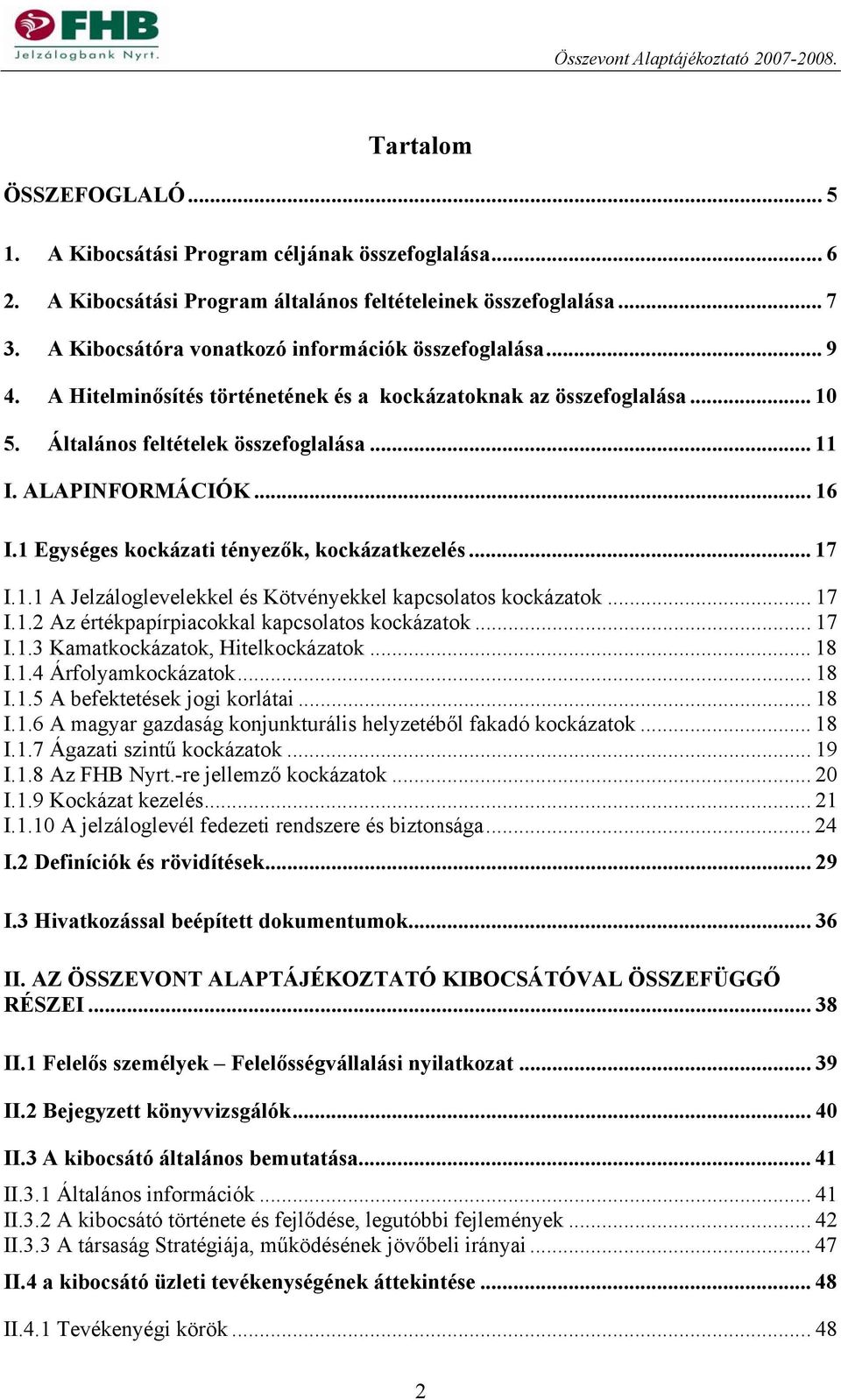 .. 16 I.1 Egységes kockázati tényezők, kockázatkezelés... 17 I.1.1 A Jelzáloglevelekkel és Kötvényekkel kapcsolatos kockázatok... 17 I.1.2 Az értékpapírpiacokkal kapcsolatos kockázatok... 17 I.1.3 Kamatkockázatok, Hitelkockázatok.