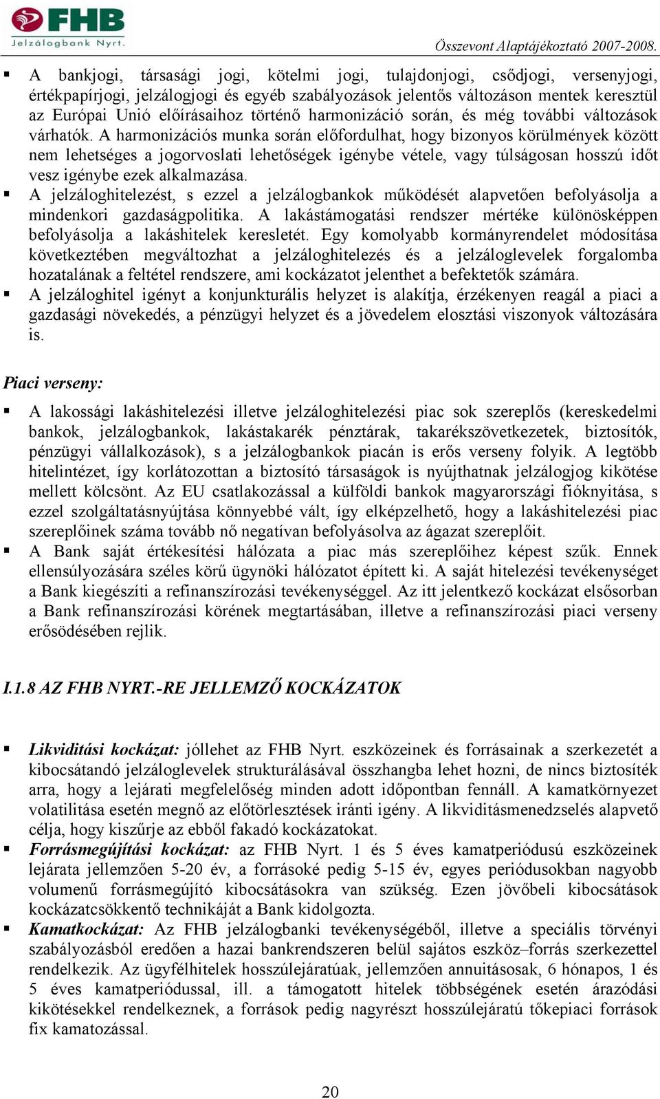 A harmonizációs munka során előfordulhat, hogy bizonyos körülmények között nem lehetséges a jogorvoslati lehetőségek igénybe vétele, vagy túlságosan hosszú időt vesz igénybe ezek alkalmazása.