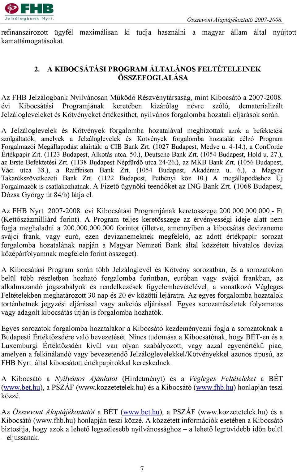 évi Kibocsátási Programjának keretében kizárólag névre szóló, dematerializált Jelzálogleveleket és Kötvényeket értékesíthet, nyilvános forgalomba hozatali eljárások során.