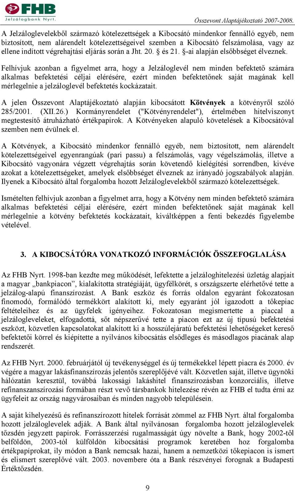 Felhívjuk azonban a figyelmet arra, hogy a Jelzáloglevél nem minden befektető számára alkalmas befektetési céljai elérésére, ezért minden befektetőnek saját magának kell mérlegelnie a jelzáloglevél