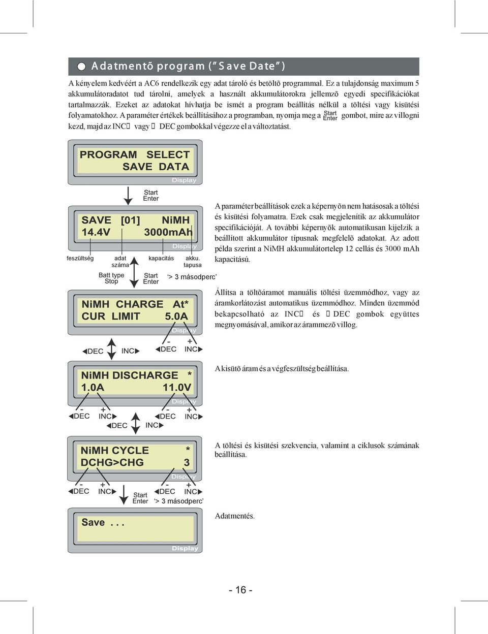 Ezeket az adatokat hívhatja be ismét a program beállítás nélkül a töltési vagy kisütési folyamatokhoz.