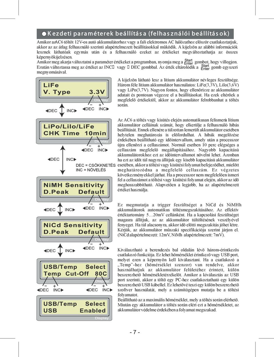 A kijelzõn az alábbi információk lesznek láthatóak egymás után és a felhasználó ezeket az értékeket megváltoztathatja az összes képernyõkijelzésen.