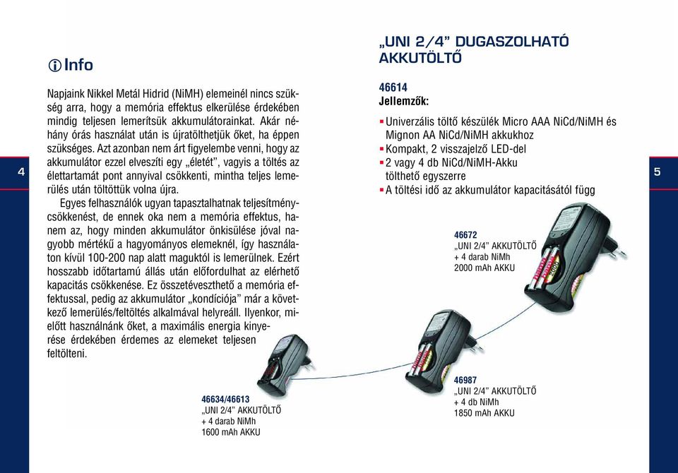 Azt azonban nem árt figyelembe venni, hogy az UNI 2/4 DUGASZOLHATÓ AKKUTÖLTÔ 46614 Univerzális töltô készülék Micro AAA NiCd/NiMH és Mignon AA NiCd/NiMH akkukhoz Kompakt, 2 visszajelzô LED-del 4