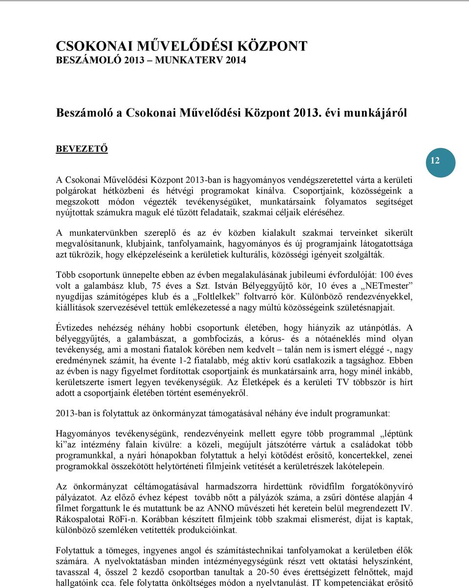 Csoportjaink, közösségeink a megszokott módon végezték tevékenységüket, munkatársaink folyamatos segítséget nyújtottak számukra maguk elé tűzött feladataik, szakmai céljaik eléréséhez.