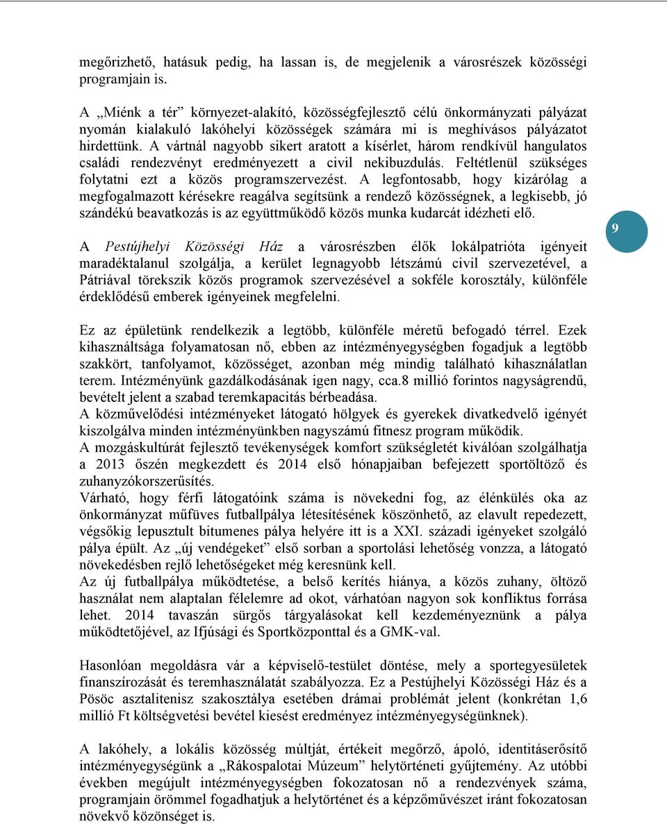 A vártnál nagyobb sikert aratott a kísérlet, három rendkívül hangulatos családi rendezvényt eredményezett a civil nekibuzdulás. Feltétlenül szükséges folytatni ezt a közös programszervezést.