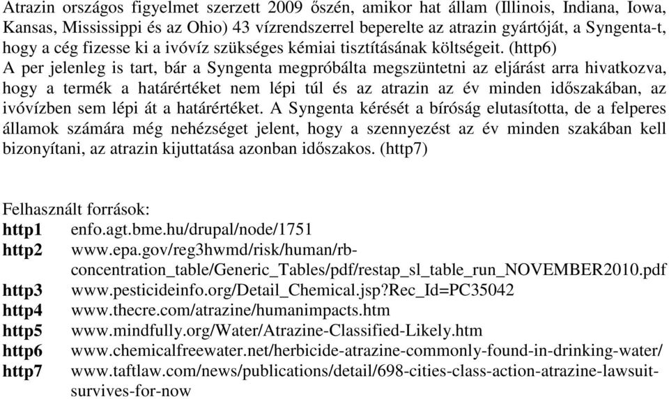 (http6) A per jelenleg is tart, bár a Syngenta megpróbálta megszüntetni az eljárást arra hivatkozva, hogy a termék a határértéket nem lépi túl és az atrazin az év minden idıszakában, az ivóvízben sem