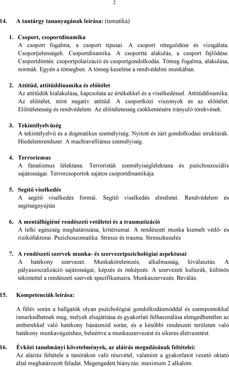 Attitűd, attitűddinamika és előítélet Az attitűdök kialakulása, kapcsolata az értékekkel és a viselkedéssel. Attitűddinamika. Az előítélet, mint negatív attitűd.