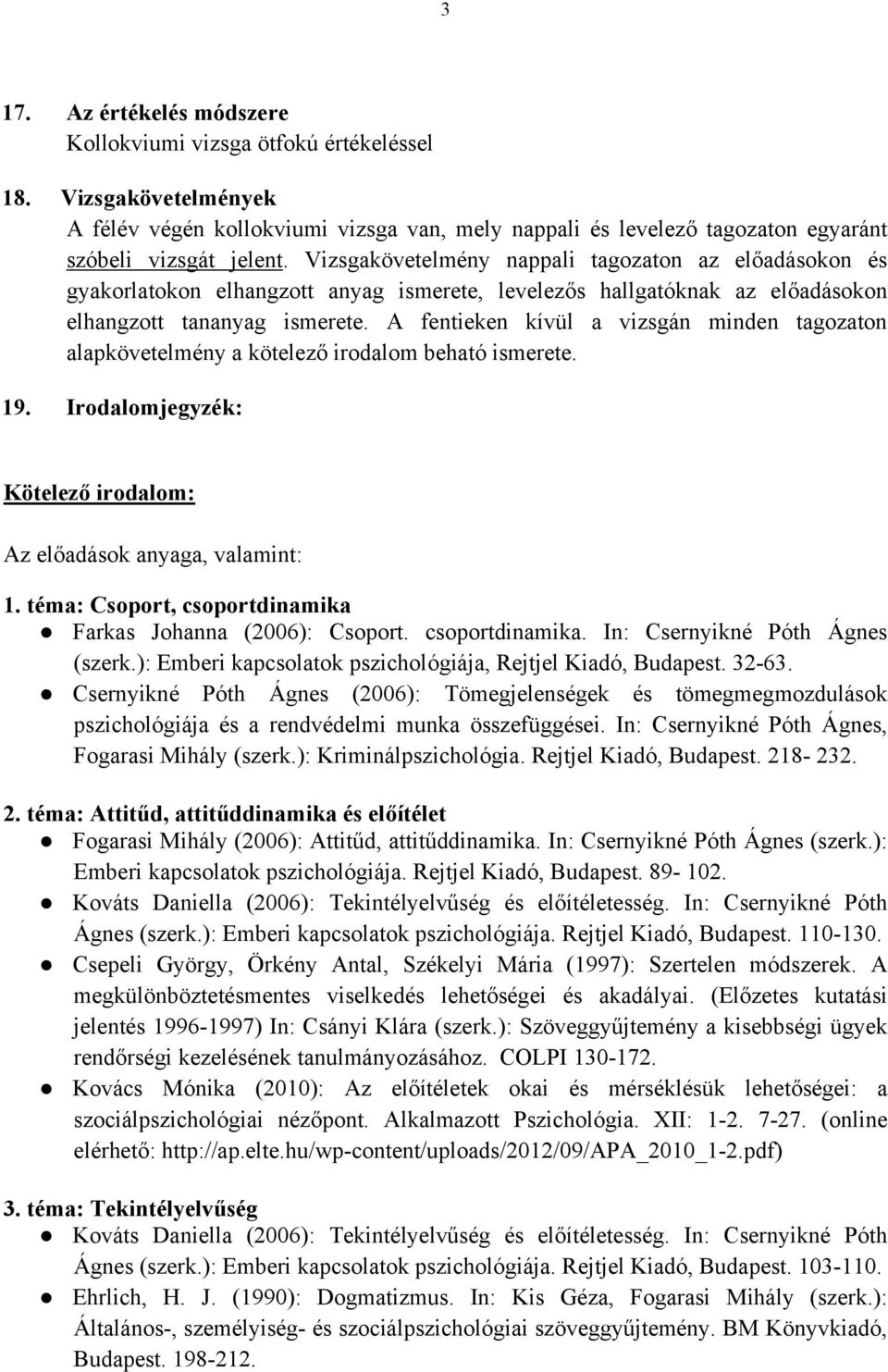 A fentieken kívül a vizsgán minden tagozaton alapkövetelmény a kötelező irodalom beható ismerete. 19. Irodalomjegyzék: Kötelező irodalom: Az előadások anyaga, valamint: 1.