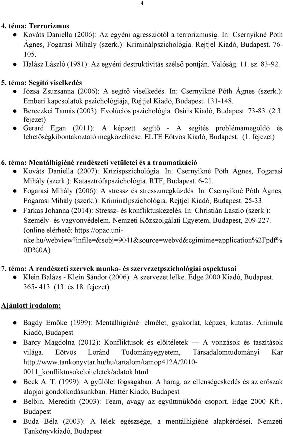 ): Emberi kapcsolatok pszichológiája, Rejtjel Kiadó, Budapest. 131-148. Bereczkei Tamás (2003): Evolúciós pszichológia. Osiris Kiadó, Budapest. 73-83. (2.3. fejezet) Gerard Egan (2011): A képzett segítő - A segítés problémamegoldó és lehetőségkibontakoztató megközelítése.