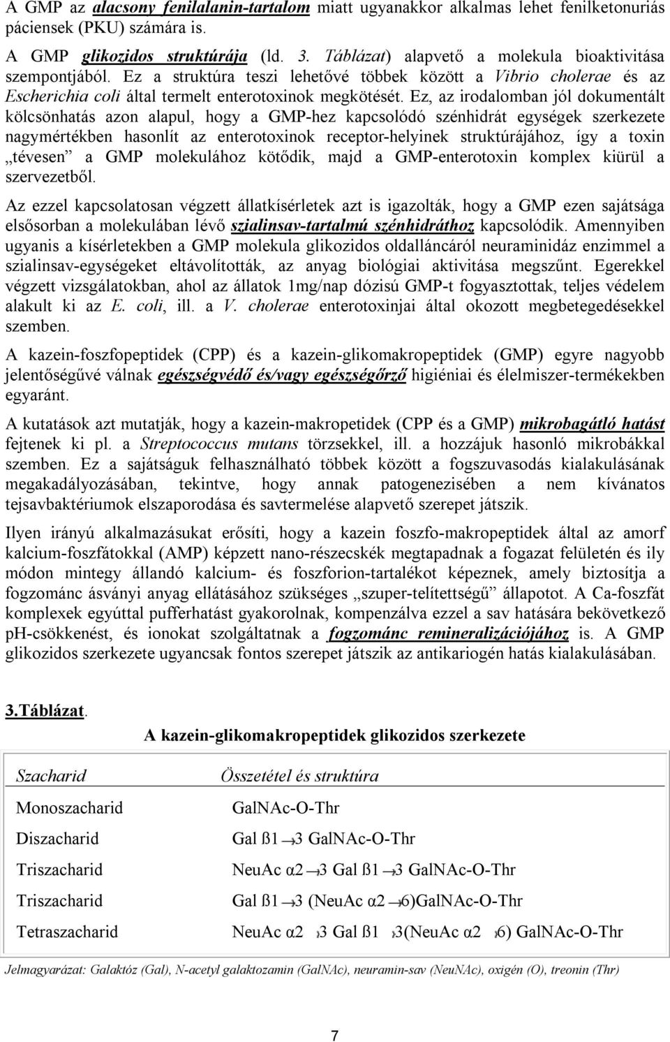 Ez, az irodalomban jól dokumentált kölcsönhatás azon alapul, hogy a GMP-hez kapcsolódó szénhidrát egységek szerkezete nagymértékben hasonlít az enterotoxinok receptor-helyinek struktúrájához, így a