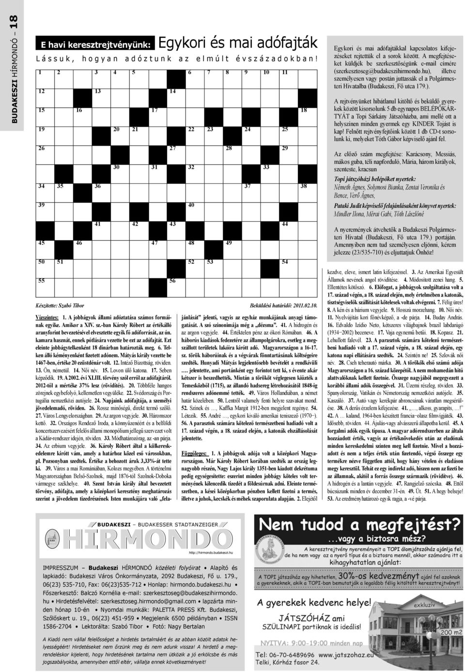 határidő: 2011.02.10. Vízszintes: 1. A jobbágyok állami adóztatása számos formáinak egyike. Amikor a XIV. sz.-ban Károly Róbert az értékálló aranyforint bevezetésével elvesztette egyik fő adóforrását, az ún.