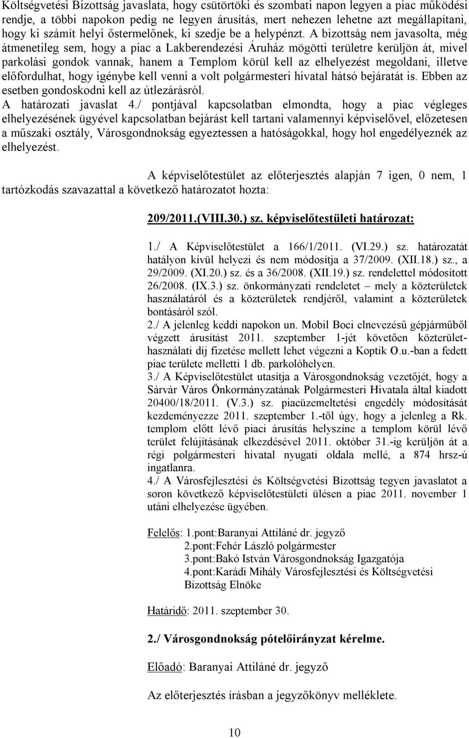 A bizottság nem javasolta, még átmenetileg sem, hogy a piac a Lakberendezési Áruház mögötti területre kerüljön át, mivel parkolási gondok vannak, hanem a Templom körül kell az elhelyezést megoldani,