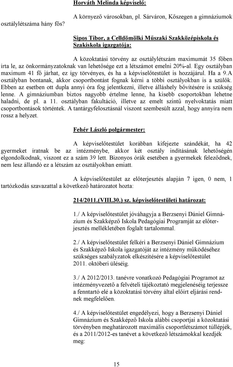 van lehetősége ezt a létszámot emelni 20%-al. Egy osztályban maximum 41 fő járhat, ez így törvényes, és ha a képviselőtestület is hozzájárul. Ha a 9.