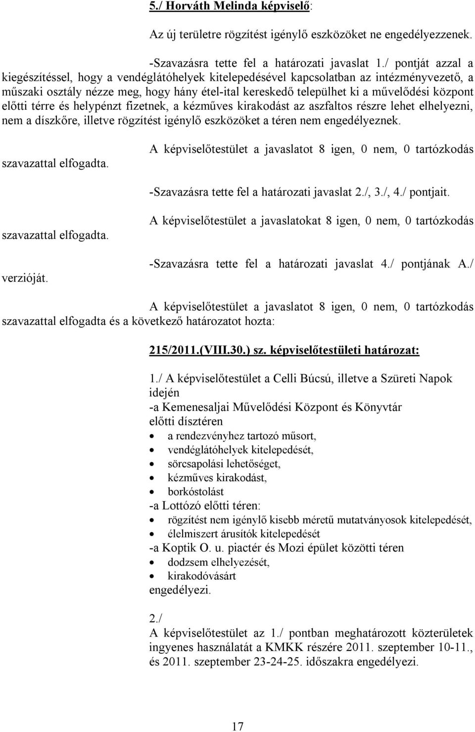 központ előtti térre és helypénzt fizetnek, a kézműves kirakodást az aszfaltos részre lehet elhelyezni, nem a díszkőre, illetve rögzítést igénylő eszközöket a téren nem engedélyeznek.