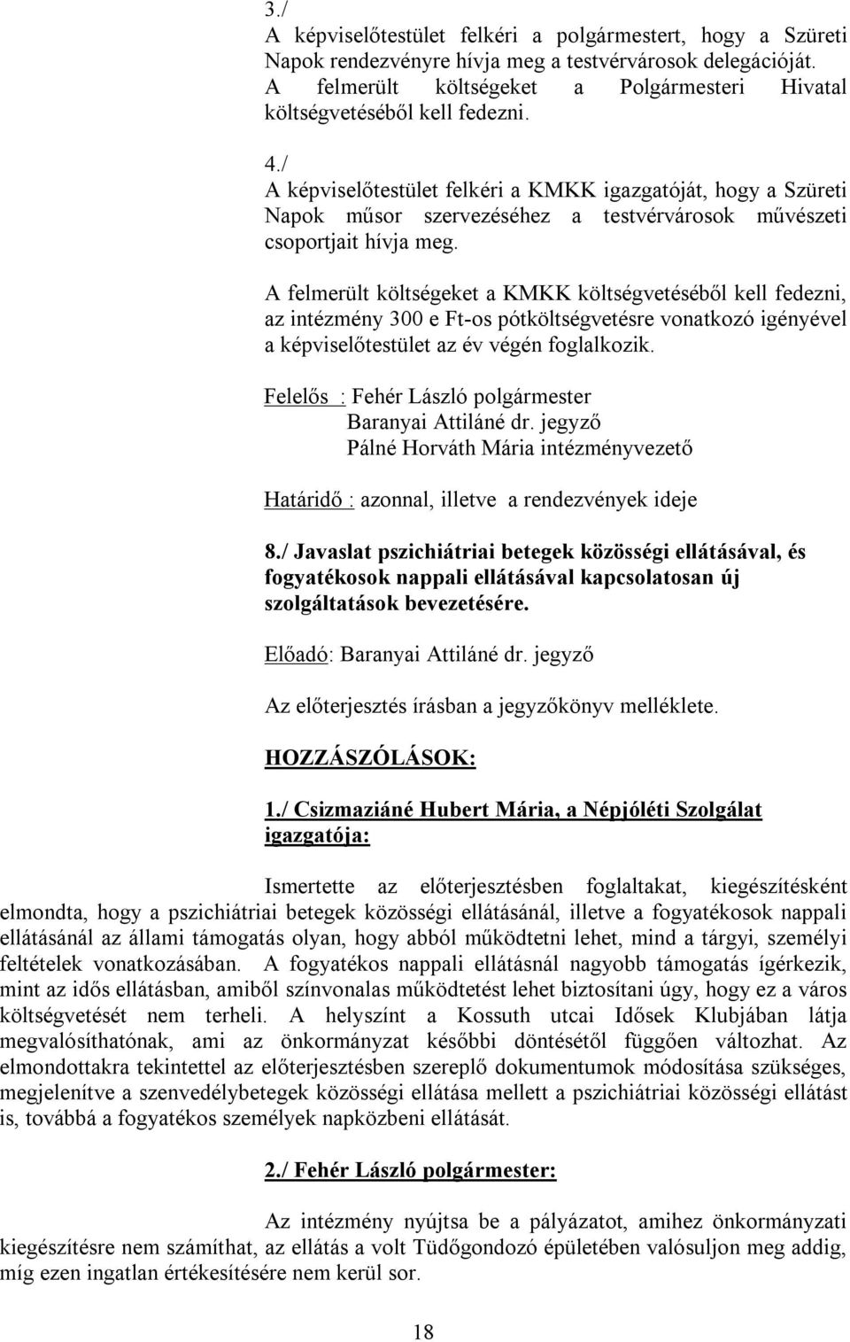 / A képviselőtestület felkéri a KMKK igazgatóját, hogy a Szüreti Napok műsor szervezéséhez a testvérvárosok művészeti csoportjait hívja meg.