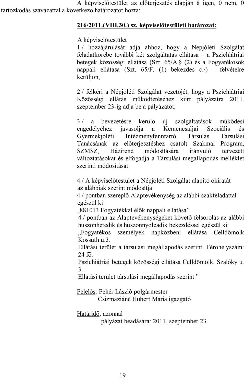 (2) és a Fogyatékosok nappali ellátása (Szt. 65/F. (1) bekezdés c./) felvételre kerüljön; 2.