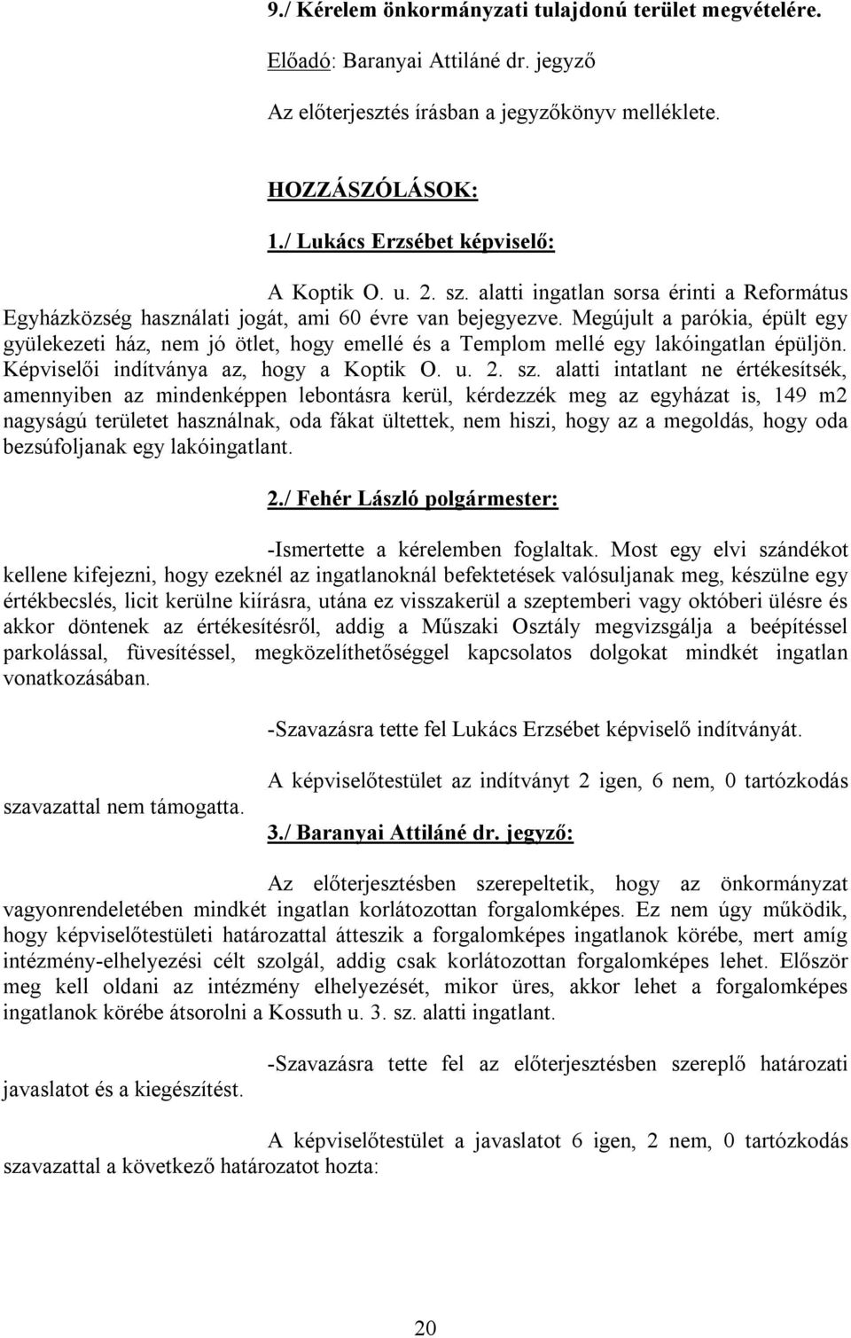 Megújult a parókia, épült egy gyülekezeti ház, nem jó ötlet, hogy emellé és a Templom mellé egy lakóingatlan épüljön. Képviselői indítványa az, hogy a Koptik O. u. 2. sz.