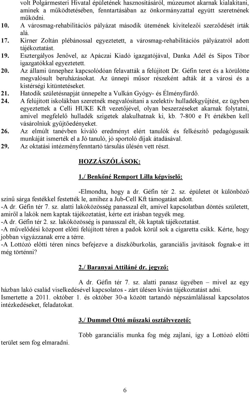 Esztergályos Jenővel, az Apáczai Kiadó igazgatójával, Danka Adél és Sipos Tibor igazgatókkal egyeztetett. 20. Az állami ünnephez kapcsolódóan felavatták a felújított Dr.