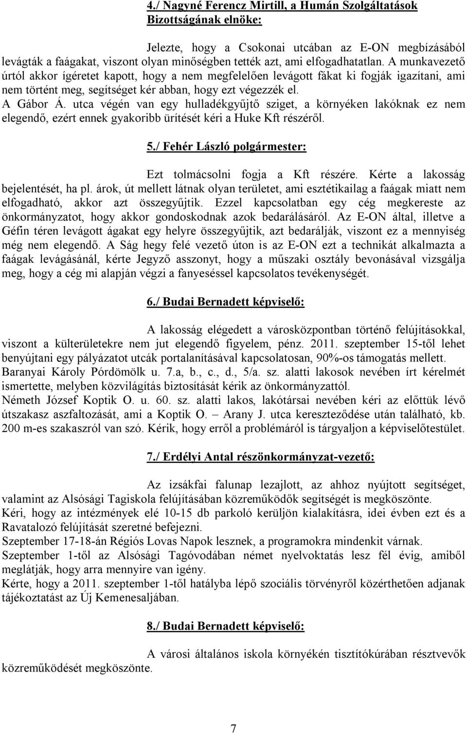 utca végén van egy hulladékgyűjtő sziget, a környéken lakóknak ez nem elegendő, ezért ennek gyakoribb ürítését kéri a Huke Kft részéről. 5.