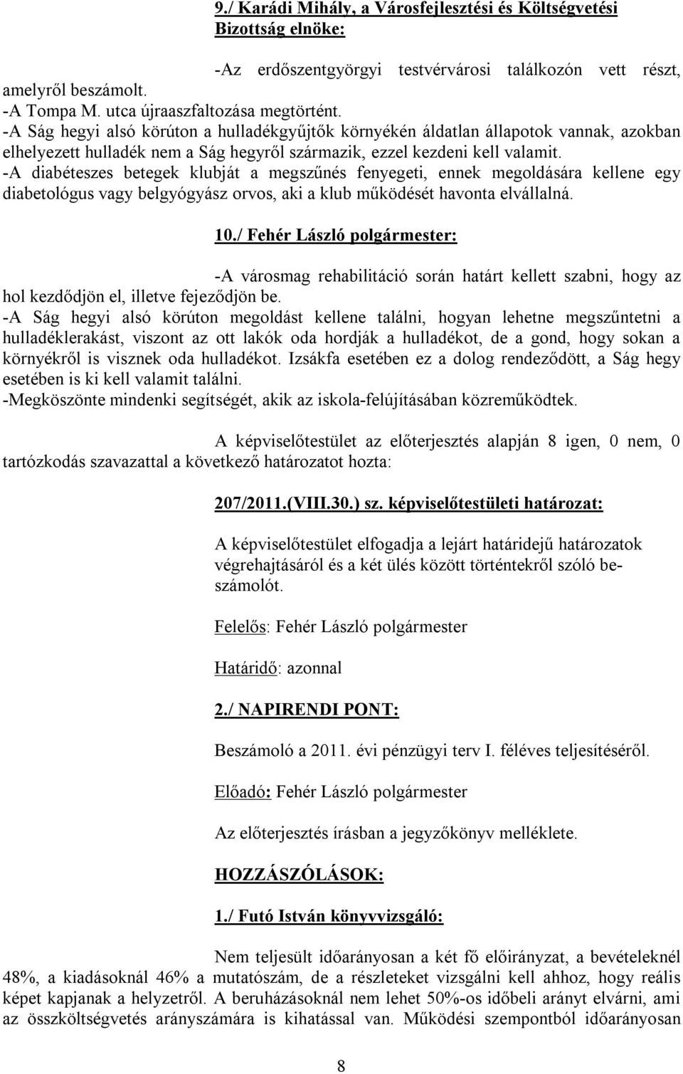 -A diabéteszes betegek klubját a megszűnés fenyegeti, ennek megoldására kellene egy diabetológus vagy belgyógyász orvos, aki a klub működését havonta elvállalná. 10.