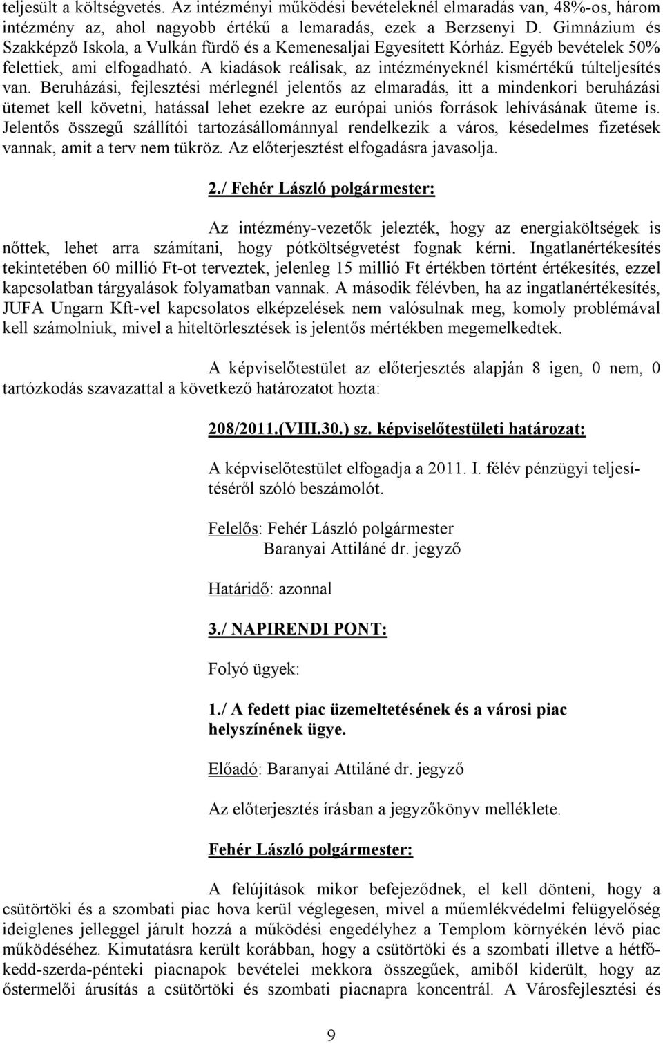 Beruházási, fejlesztési mérlegnél jelentős az elmaradás, itt a mindenkori beruházási ütemet kell követni, hatással lehet ezekre az európai uniós források lehívásának üteme is.