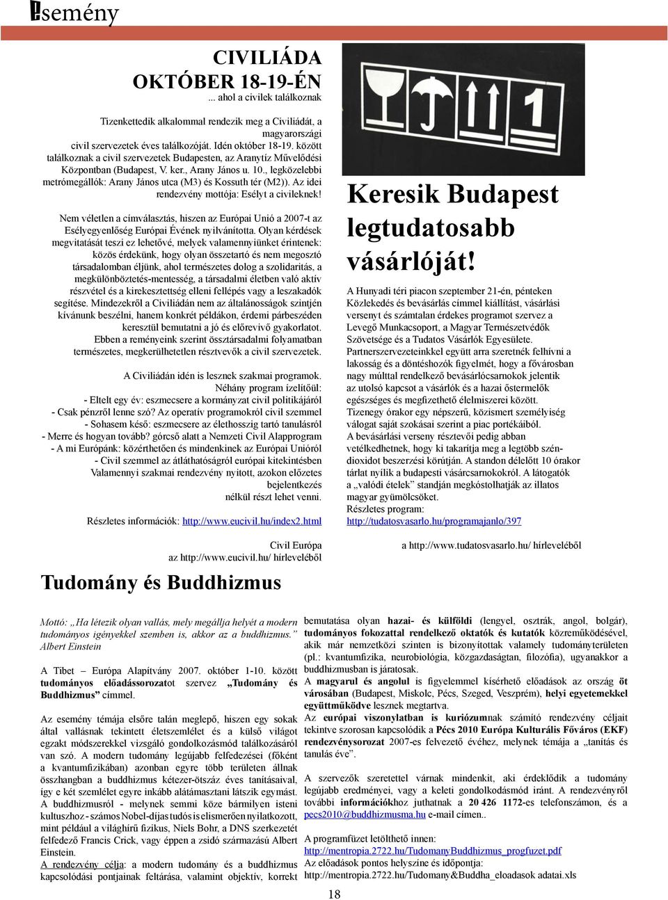 Az idei rendezvény mottója: Esélyt a civileknek! Nem véletlen a címválasztás, hiszen az Európai Unió a 2007-t az Esélyegyenlőség Európai Évének nyilvánította.