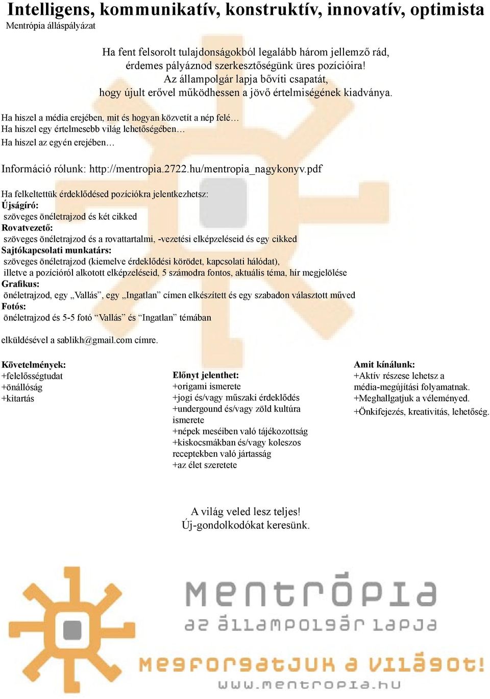 Ha hiszel a média erejében, mit és hogyan közvetít a nép felé Ha hiszel egy értelmesebb világ lehetőségében Ha hiszel az egyén erejében Információ rólunk: http://mentropia.2722.hu/mentropia_nagykonyv.