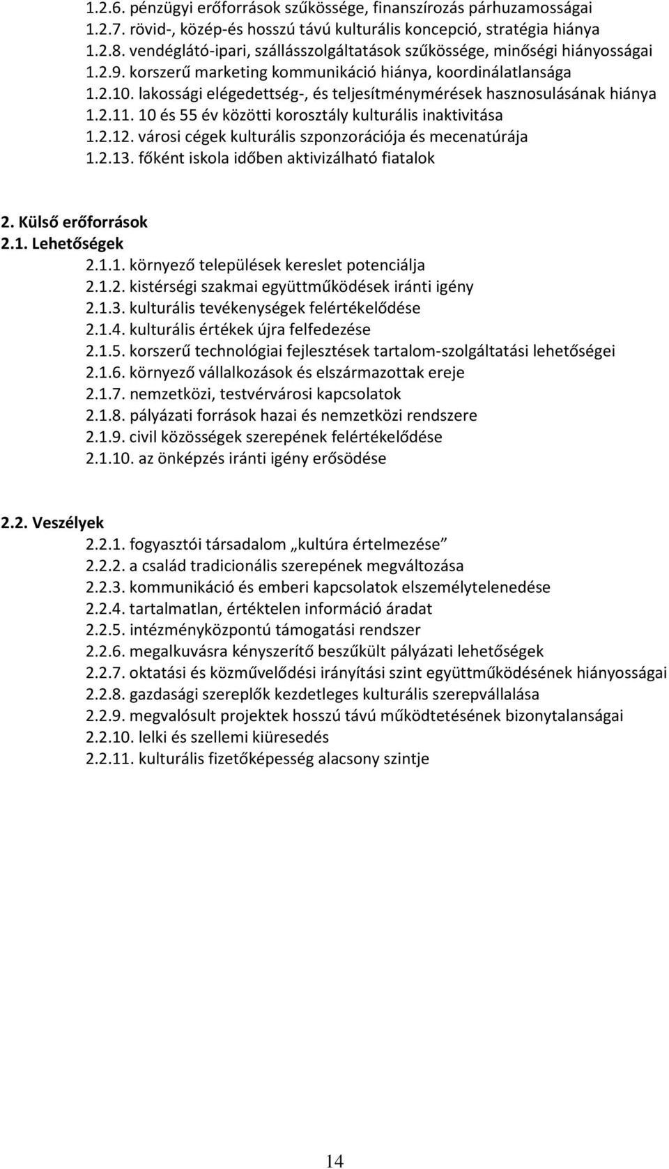 lakossági elégedettség-, és teljesítménymérések hasznosulásának hiánya 1.2.11. 10 és 55 év közötti korosztály kulturális inaktivitása 1.2.12. városi cégek kulturális szponzorációja és mecenatúrája 1.