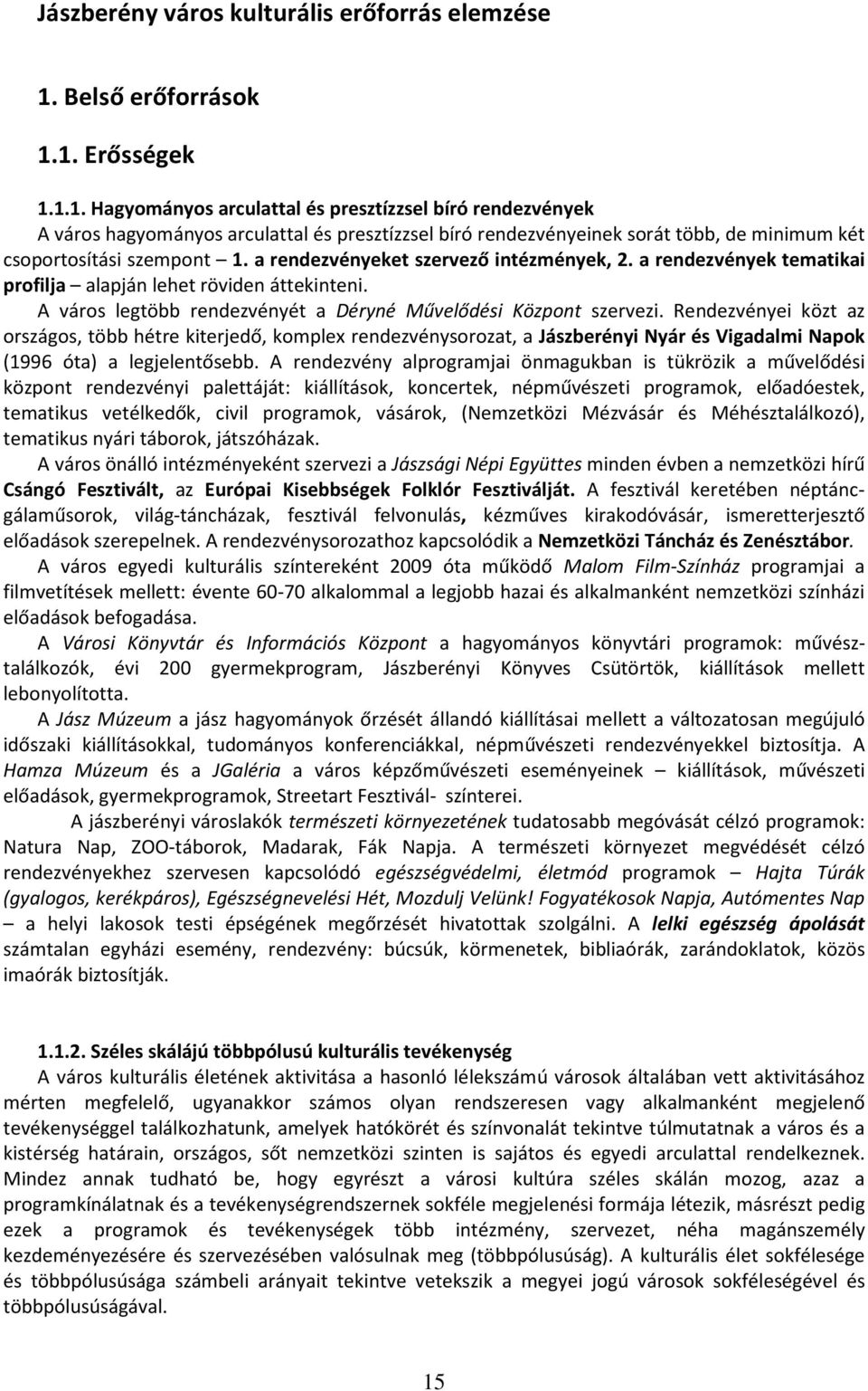 a rendezvényeket szervező intézmények, 2. a rendezvények tematikai profilja alapján lehet röviden áttekinteni. A város legtöbb rendezvényét a Déryné Művelődési Központ szervezi.