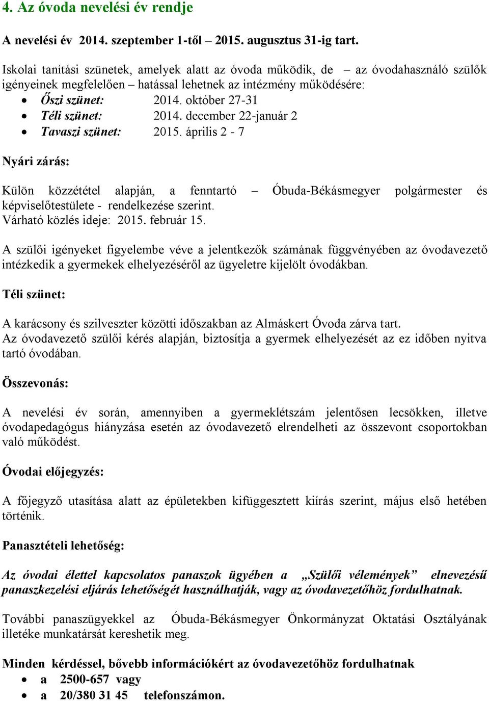 december 22-január 2 Tavaszi szünet: 205. április 2-7 Nyári zárás: Külön közzététel alapján, a fenntartó Óbuda-Békásmegyer polgármester és képviselőtestülete - rendelkezése szerint.