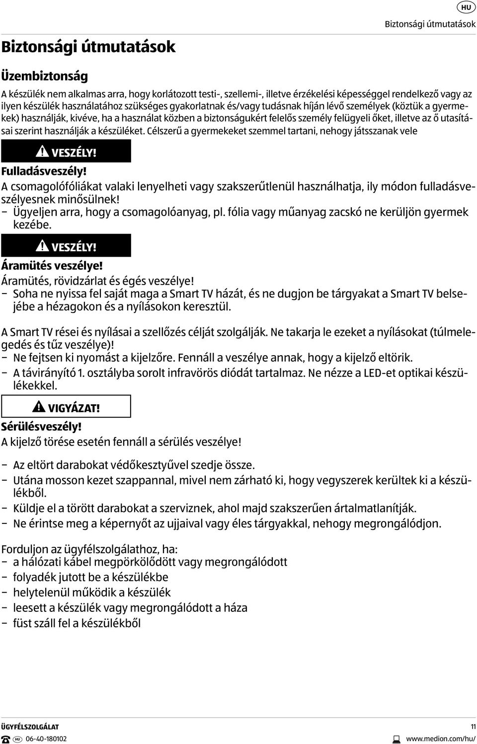 utasításai szerint használják a készüléket. Célszerű a gyermekeket szemmel tartani, nehogy játsszanak vele VESZÉLY! Fulladásveszély!