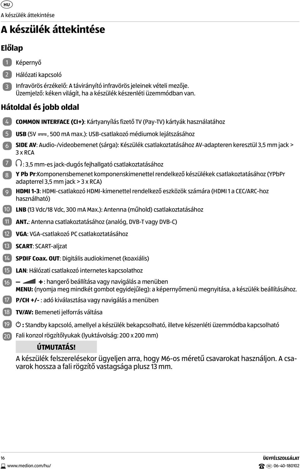 ): USB-csatlakozó médiumok lejátszásához 6 SIDE AV: Audio-/videobemenet (sárga): Készülék csatlakoztatásához AV-adapteren keresztül 3,5 mm jack > 3 x RCA 7 : 3,5 mm-es jack-dugós fejhallgató