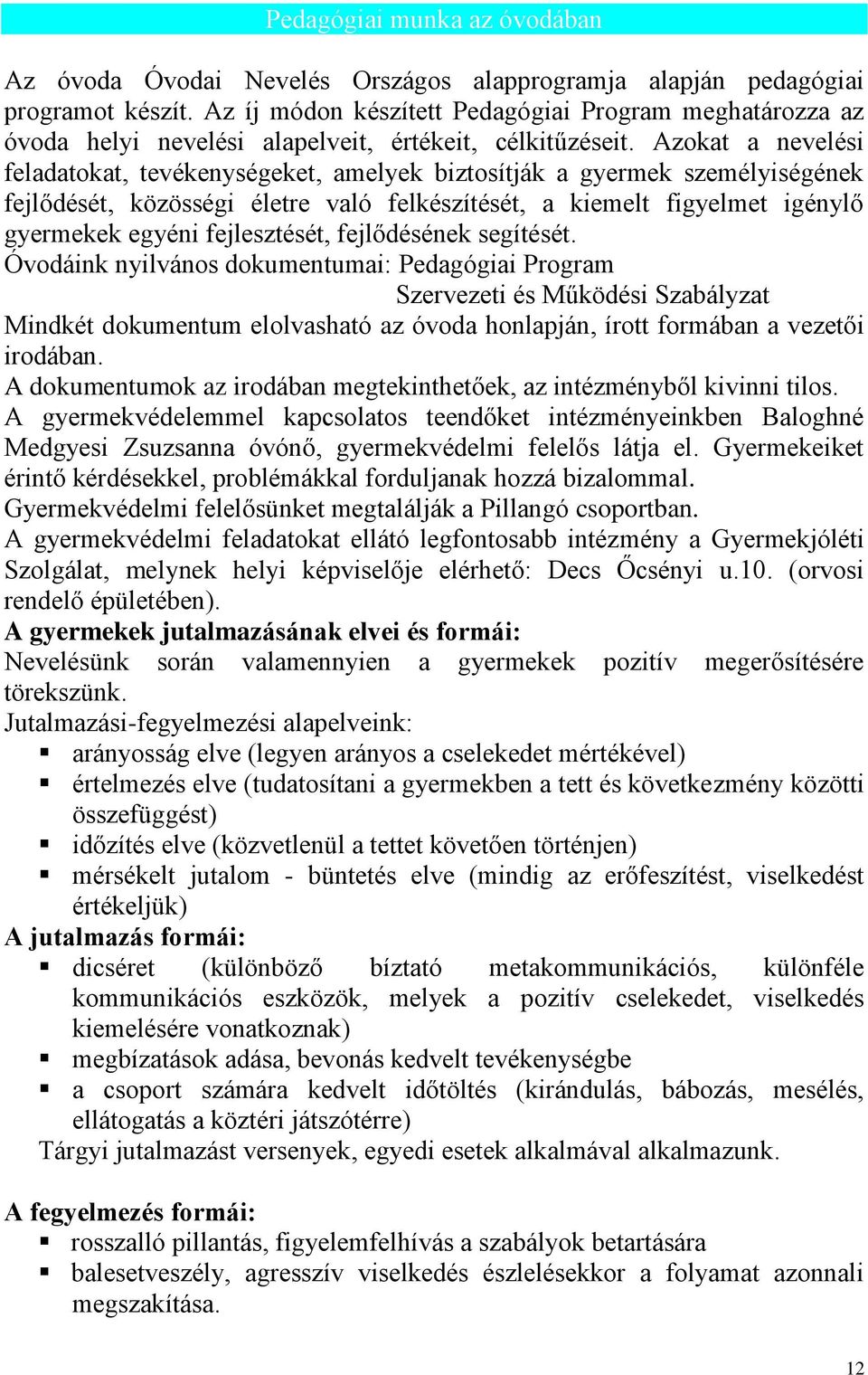 Azokat a nevelési feladatokat, tevékenységeket, amelyek biztosítják a gyermek személyiségének fejlődését, közösségi életre való felkészítését, a kiemelt figyelmet igénylő gyermekek egyéni