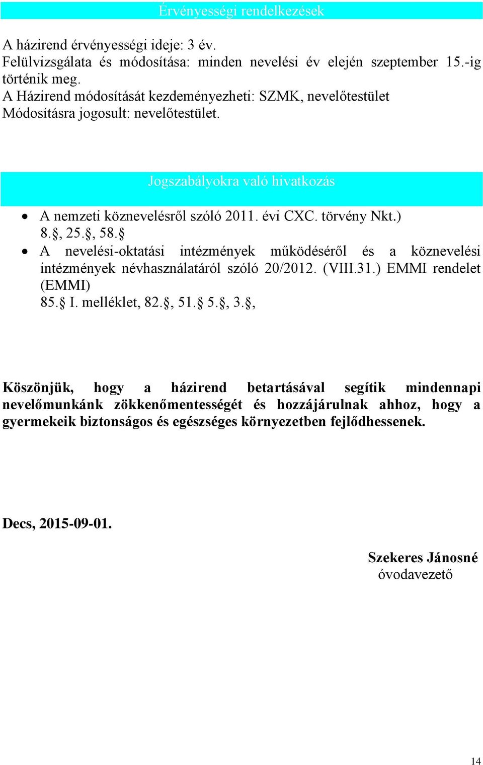 , 25., 58. A nevelési-oktatási intézmények működéséről és a köznevelési intézmények névhasználatáról szóló 20/2012. (VIII.31.) EMMI rendelet (EMMI) 85. I. melléklet, 82., 51. 5., 3.