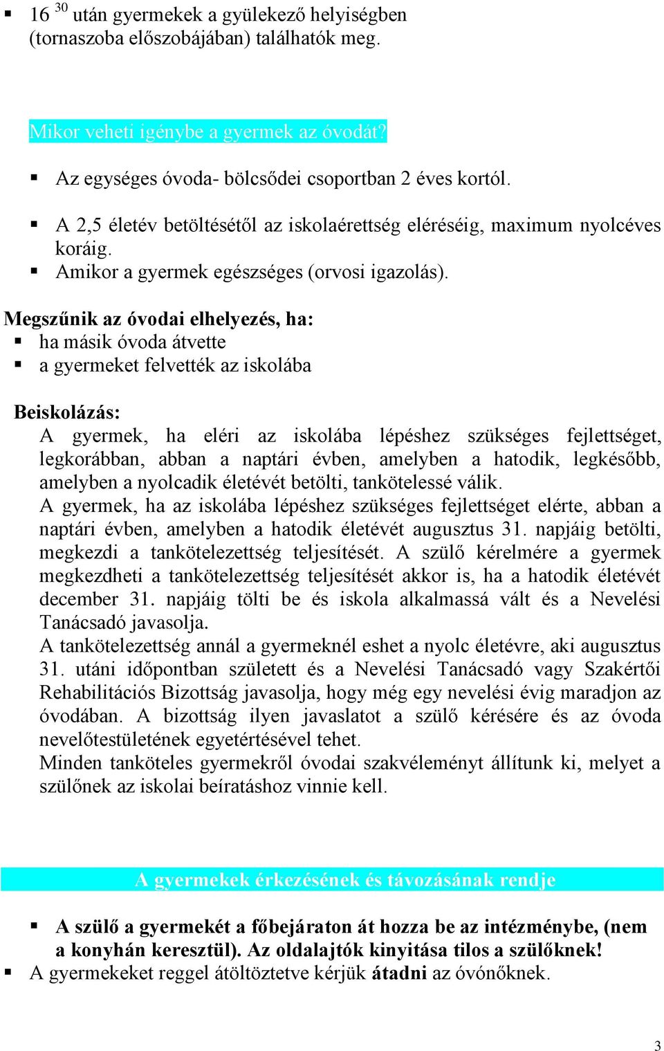 Megszűnik az óvodai elhelyezés, ha: ha másik óvoda átvette a gyermeket felvették az iskolába Beiskolázás: A gyermek, ha eléri az iskolába lépéshez szükséges fejlettséget, legkorábban, abban a naptári