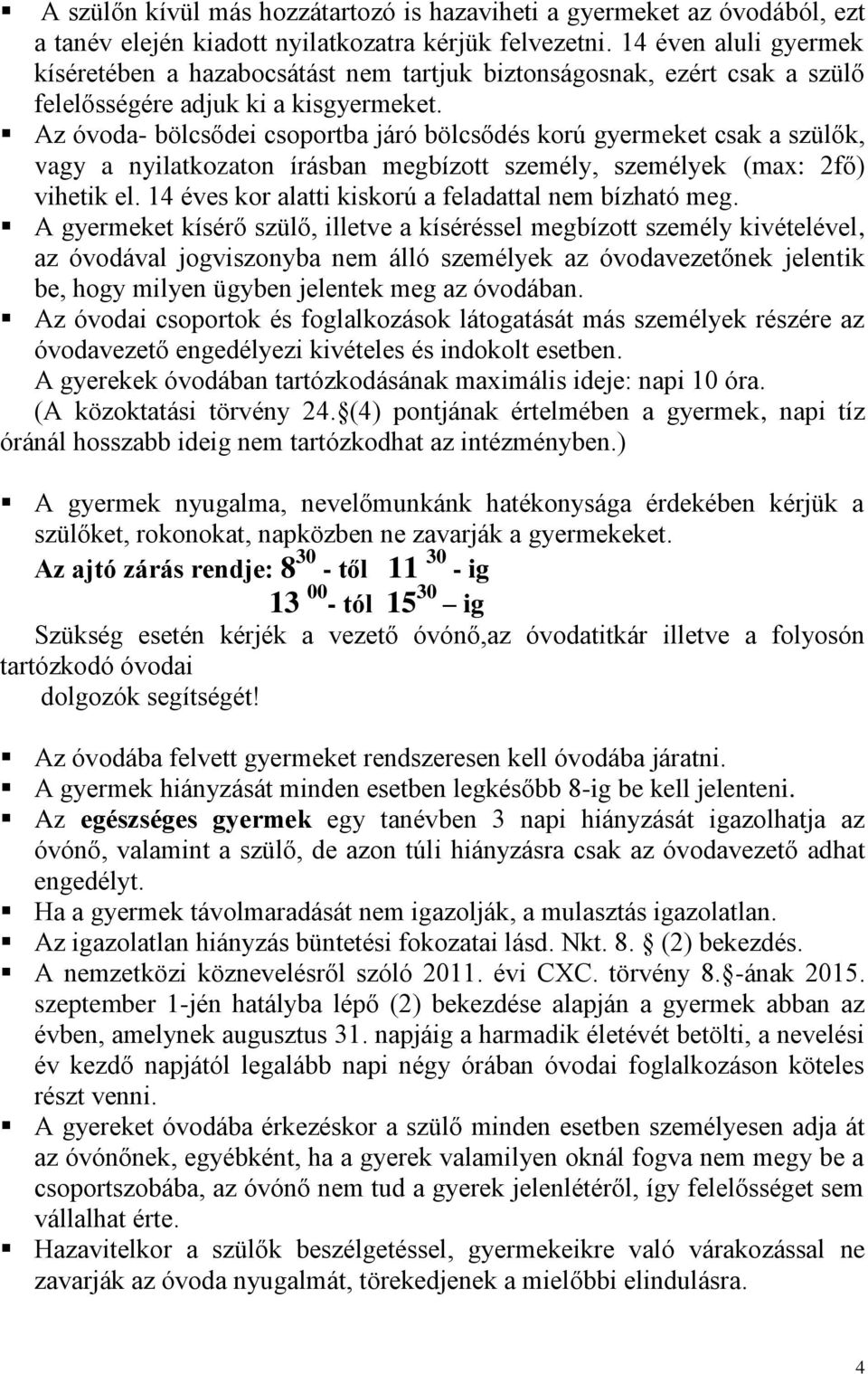 Az óvoda- bölcsődei csoportba járó bölcsődés korú gyermeket csak a szülők, vagy a nyilatkozaton írásban megbízott személy, személyek (max: 2fő) vihetik el.