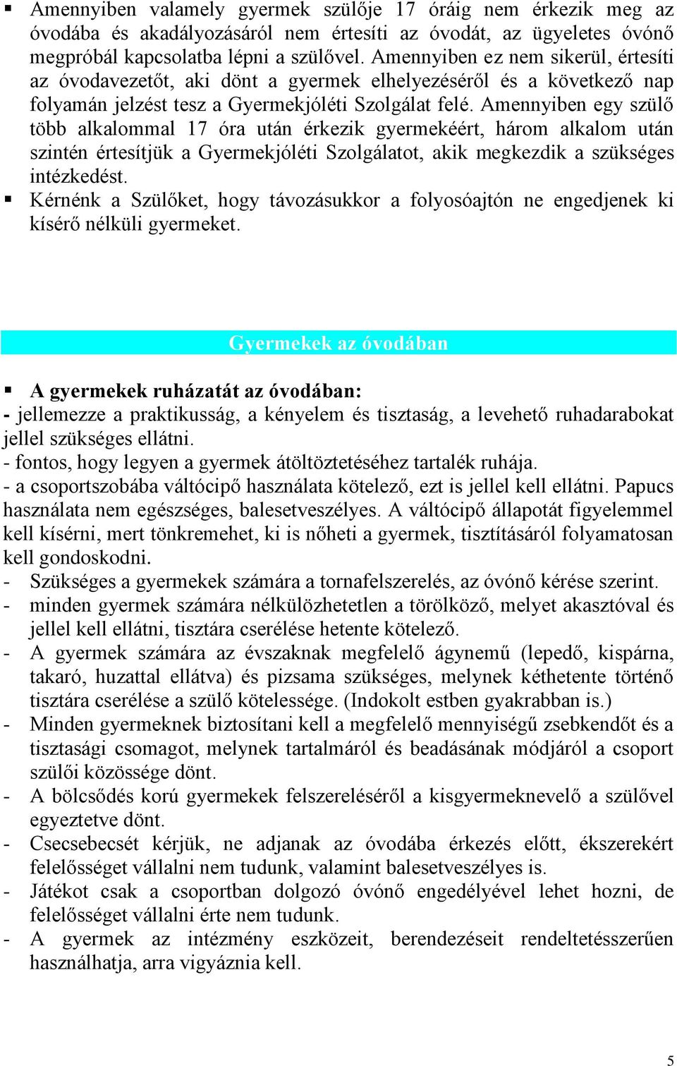 Amennyiben egy szülő több alkalommal 17 óra után érkezik gyermekéért, három alkalom után szintén értesítjük a Gyermekjóléti Szolgálatot, akik megkezdik a szükséges intézkedést.