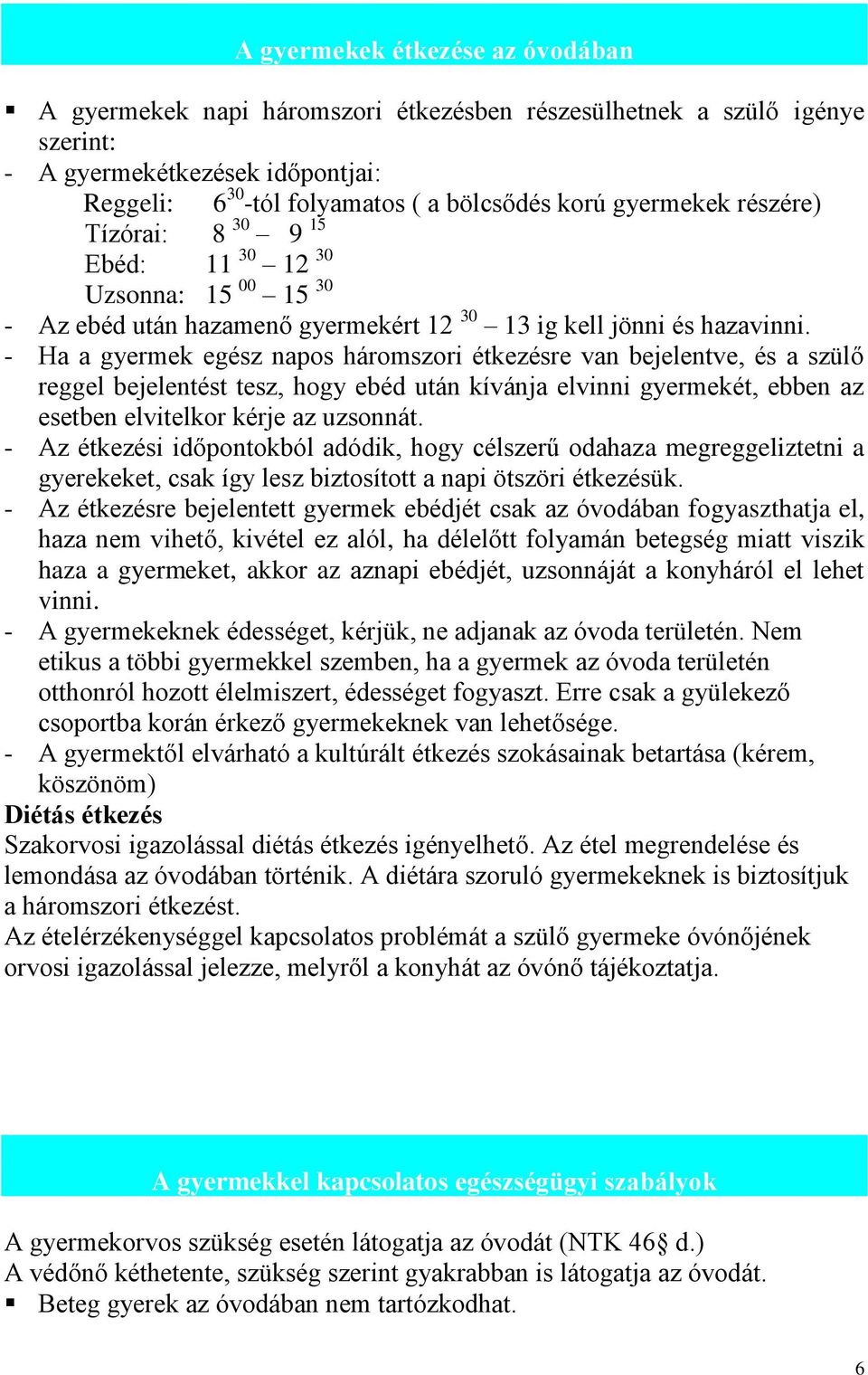 - Ha a gyermek egész napos háromszori étkezésre van bejelentve, és a szülő reggel bejelentést tesz, hogy ebéd után kívánja elvinni gyermekét, ebben az esetben elvitelkor kérje az uzsonnát.