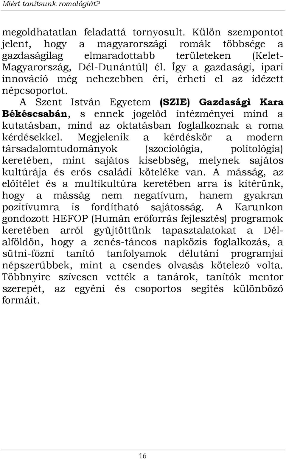 Így a gazdasági, ipari innováció még nehezebben éri, érheti el az idézett népcsoportot.