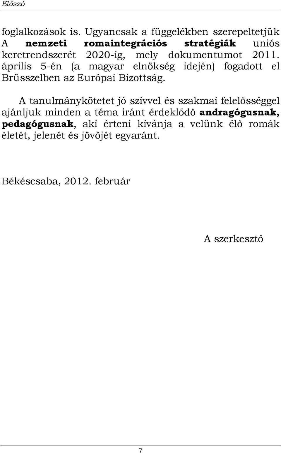 dokumentumot 2011. április 5-én (a magyar elnökség idején) fogadott el Brüsszelben az Európai Bizottság.