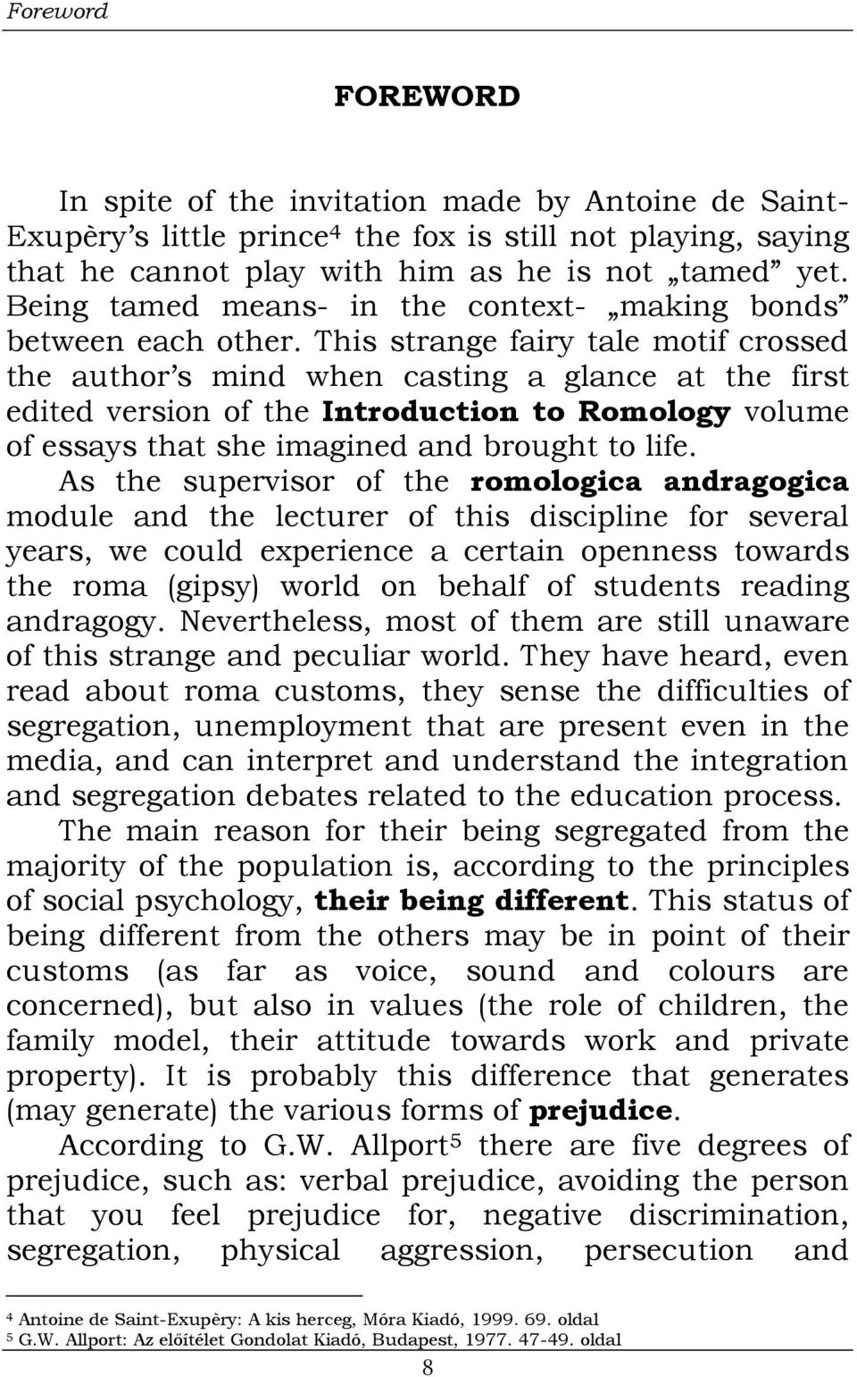 This strange fairy tale motif crossed the author s mind when casting a glance at the first edited version of the Introduction to Romology volume of essays that she imagined and brought to life.