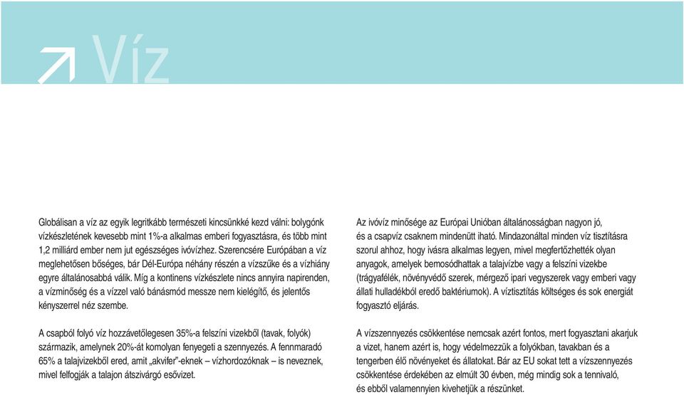 Míg a kontinens vízkészlete nincs annyira napirenden, a vízminőség és a vízzel való bánásmód messze nem kielégítő, és jelentős kényszerrel néz szembe.