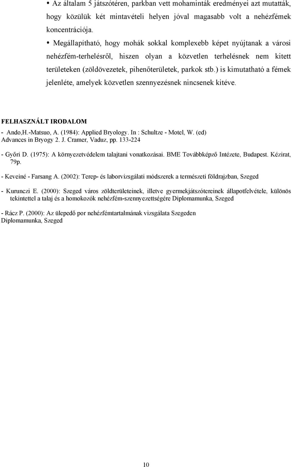 ) is kimutatható a fémek jelenléte, amelyek közvetlen szennyezésnek nincsenek kitéve. FELHASZNÁLT IRODALOM - Ando,H.-Matsuo, A. (1984): Applied Bryology. In : Schultze - Motel, W.